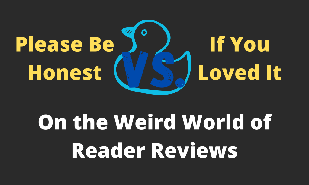 Stylized version of the article title, "Please be honest vs. If you loved it: On the Weird World of Reader Reviews" -- with a blue duck to match the "odd duck" that I am.